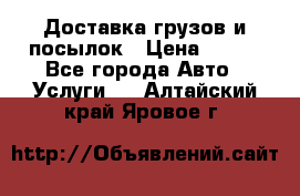 Доставка грузов и посылок › Цена ­ 100 - Все города Авто » Услуги   . Алтайский край,Яровое г.